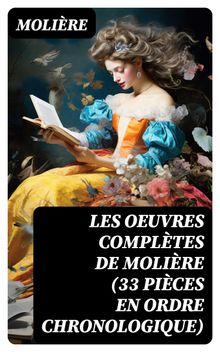 Les Oeuvres Compltes de Molire (33 pices en ordre chronologique).  Molire