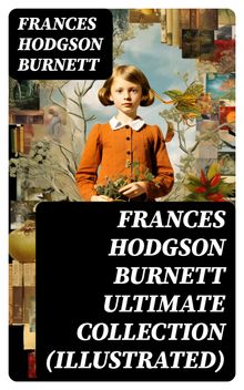 FRANCES HODGSON BURNETT Ultimate Collection (Illustrated).  Frances Hodgson Burnett