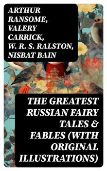 The Greatest Russian Fairy Tales & Fables (With Original Illustrations).  Robert Reynolds Steele