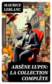 Arsne Lupin: La Collection Complte.  Maurice Leblanc