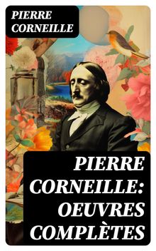 Pierre Corneille: Oeuvres compltes.  Pierre Corneille