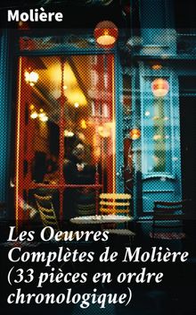 Les Oeuvres Compltes de Molire (33 pices en ordre chronologique).  Molire