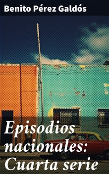 Episodios nacionales: Cuarta serie.  Benito Prez Galds