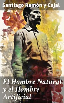 El Hombre Natural y el Hombre Artificial.  Santiago Ramn y Cajal