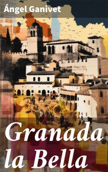 Granada la Bella.  ngel Ganivet