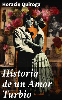 Historia de un Amor Turbio.  Horacio Quiroga