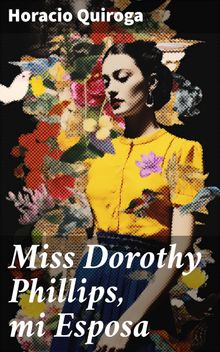 Miss Dorothy Phillips, mi Esposa.  Horacio Quiroga