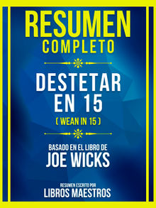 Resumen Completo - Destetar En 15 (Wean In 15) - Basado En El Libro De Joe Wicks.  Libros Maestros