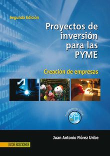 Proyectos de inversin para las PYME - 2da edicin.  Juan Antonio Flrez Uribe