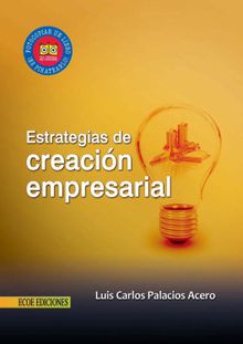 Estrategias de creacin empresarial - 1ra edicin.  Luis Carlos Palacios Acero