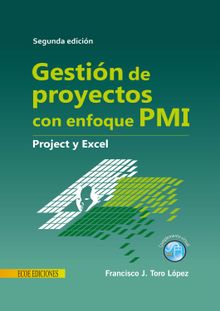 Gestin de proyectos con enfoque PMI al usar Project y Excel - 2da edicin.  Francisco Toro Lpez