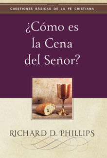 Cmo es la cena del Seor?.  Richard D. Phillips