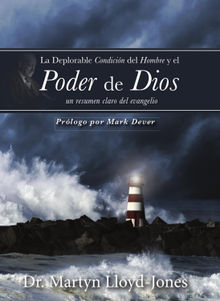 La deplorable condicin del hombre y el poder de Dios.  Martyn Lloyd-Jones