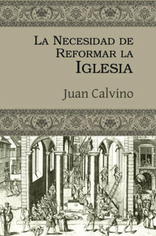 La necesidad de reformar la Iglesia.  Juan Calvino