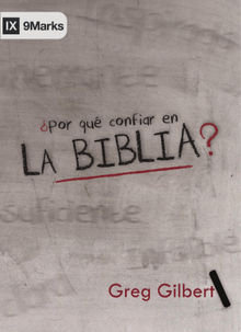 Por Qu Confiar en la Biblia?.  Greg Gilbert