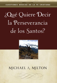 Qu quiere decir la perseverancia de los santos? .  Michael Milton