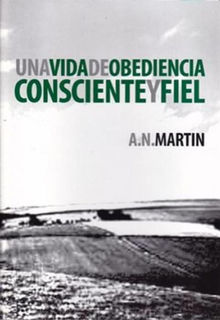 Una Vida de Obediencia Consciente y Fiel.  A. N. Martin