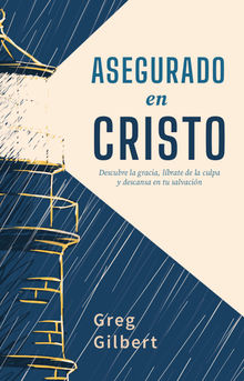 Asegurado en Cristo.  Greg Gilbert