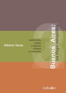 BUENOS AIRES. UNA TRILOGIA METROPOLITANA.  Alberto Varas