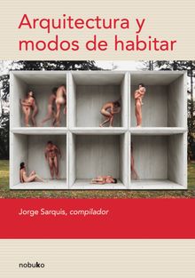 Arquitectura y modos de habitar.  Jorge Sarquis