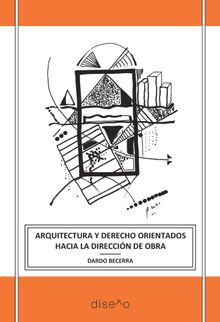 Arquitectura y derecho orientados hacia la direccion de obra.  Dardo Becerra