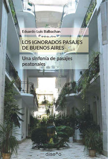 LOS IGNORADOS PASAJES DE BUENOS AIRES. UNA SINFONA DE PASAJES PEATONALES.  Balbachan Eduardo Luis