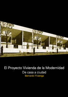 El proyecto vivienda de la modernidad. De casa a ciudad.  Bernardo Ynzenga