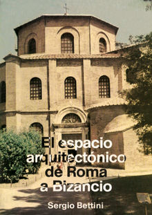 El espacio arquitectnico de Roma a Bizancio.  Sergio Bettini