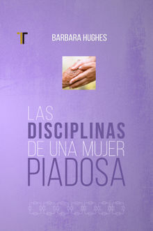 Las disciplinas de una mujer piadosa.  Barbara Hughes