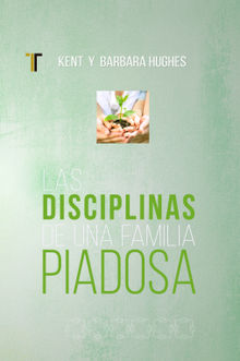 Las disciplinas de una famila piadosa.  Kent Hughes