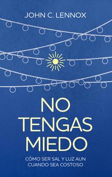 No tengas miedo.  John C. Lennox