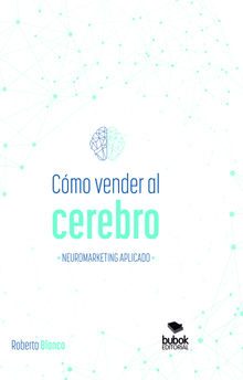 Cmo vender al cerebro, neuromarketing aplicado.  Roberto Blanco Brime