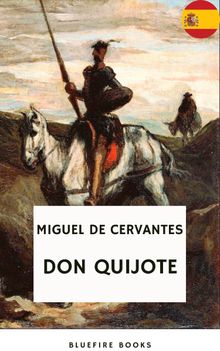 Don Quijote: El Relato Atemporal de Cervantes sobre Caballera, Aventura y el Poder de la Imaginacin (El Ingenioso Hidalgo de La Mancha).  MIGUEL DE CERVANTES