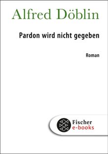 Pardon wird nicht gegeben.  Alfred Dblin