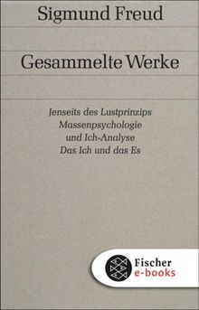 Jenseits des Lustprinzips / Massenpsychologie und Ich-Analyse / Das Ich und das Es.  Sigmund Freud