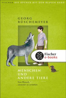 Menschen und andere Tiere. Vom Wunsch, einander zu verstehen.  Georg Rschemeyer