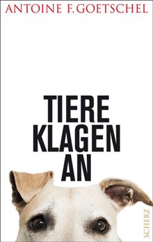 Tiere klagen an.  Antoine F. Goetschel