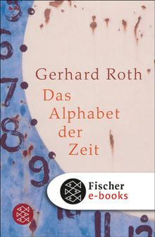 Das Alphabet der Zeit.  Gerhard Roth