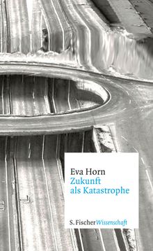Zukunft als Katastrophe.  Eva Horn