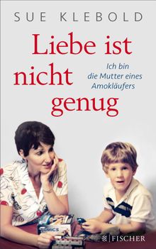 Liebe ist nicht genug - Ich bin die Mutter eines Amoklufers.  Andrea Kunstmann