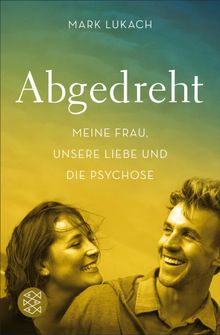 Abgedreht - Meine Frau, unsere Liebe und die Psychose.  Charlotte Lyne