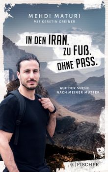 In den Iran. Zu Fu. Ohne Pass..  Mehdi Maturi