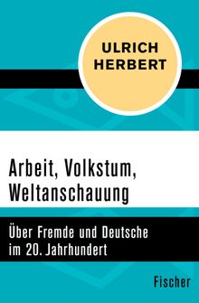Arbeit, Volkstum, Weltanschauung.  Ulrich Herbert