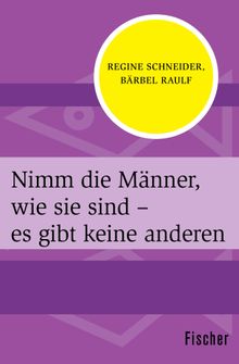 Nimm die Mnner, wie sie sind  es gibt keine anderen.  Regine Schneider