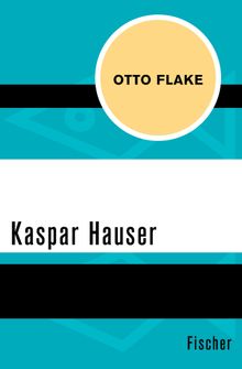 Kaspar Hauser.  Otto Flake