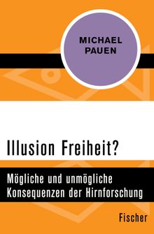 Illusion Freiheit?.  Michael Pauen
