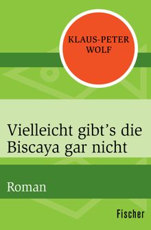 Vielleicht gibt's die Biscaya gar nicht.  Klaus-Peter Wolf