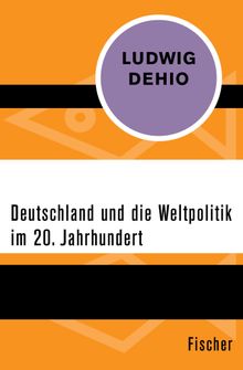 Deutschland und die Weltpolitik im 20. Jahrhundert.  Ludwig Dehio