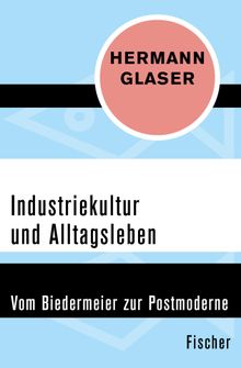 Industriekultur und Alltagsleben.  Hermann Glaser