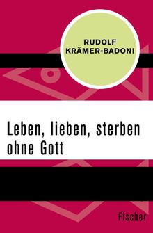 Leben, lieben, sterben ohne Gott.  Rudolf Krmer-Badoni